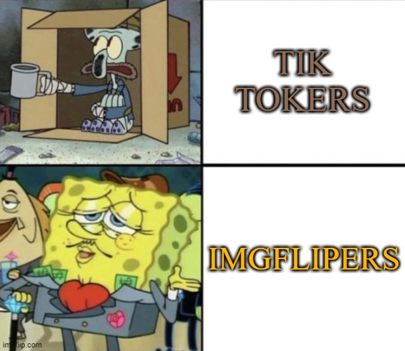 Poor Squidward vs Rich Spongebob | TIK TOKERS; IMGFLIPERS | image tagged in poor squidward vs rich spongebob | made w/ Imgflip meme maker
