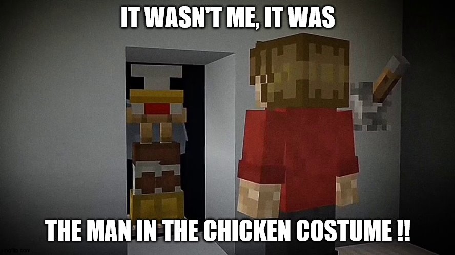 Poultryman | IT WASN'T ME, IT WAS; THE MAN IN THE CHICKEN COSTUME !! | image tagged in hermitcraft | made w/ Imgflip meme maker