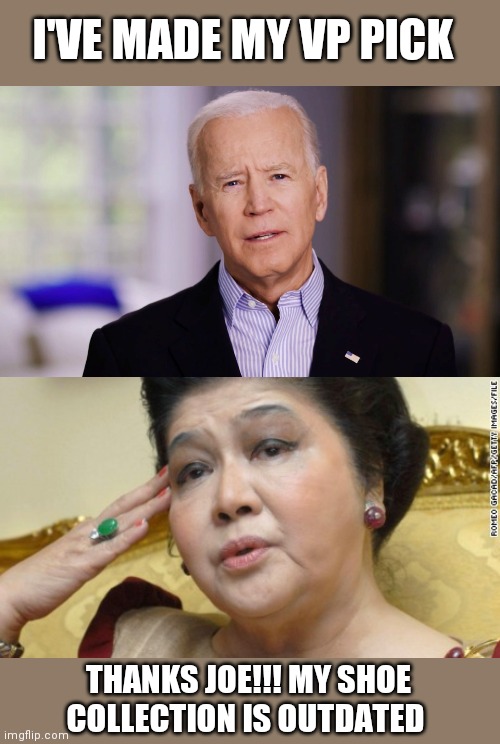 libtards won't get it | I'VE MADE MY VP PICK; THANKS JOE!!! MY SHOE COLLECTION IS OUTDATED | image tagged in joe biden 2020 | made w/ Imgflip meme maker