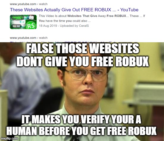 robux | FALSE THOSE WEBSITES DONT GIVE YOU FREE ROBUX; IT MAKES YOU VERIFY YOUR A HUMAN BEFORE YOU GET FREE ROBUX | image tagged in memes,dwight schrute | made w/ Imgflip meme maker