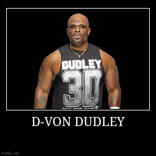D-Von Dudley | image tagged in demotivationals,wwe,dudley boyz | made w/ Imgflip demotivational maker