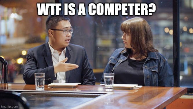 WTF IS A COMPETER? | made w/ Imgflip meme maker