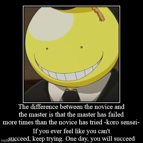 Koro sensei's quote | image tagged in funny,demotivationals,anime,animeme,quotes,motivation | made w/ Imgflip demotivational maker