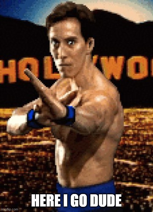 Johnny Cage | HERE I GO DUDE | image tagged in johnny cage | made w/ Imgflip meme maker