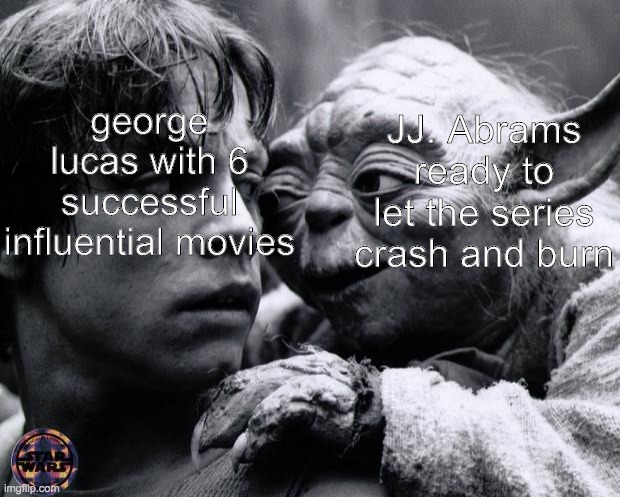 Yoda & Luke | george lucas with 6 successful influential movies JJ. Abrams ready to let the series crash and burn | image tagged in yoda  luke | made w/ Imgflip meme maker