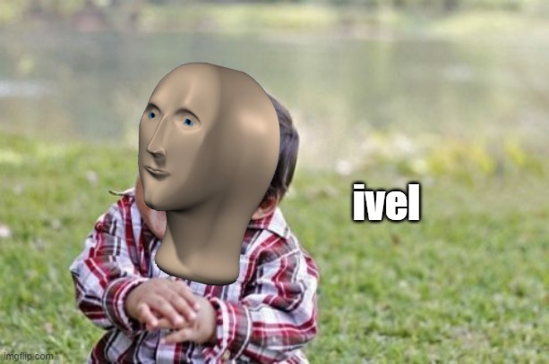 ivel | ivel | image tagged in memes,evil toddler,meme man,ivel | made w/ Imgflip meme maker