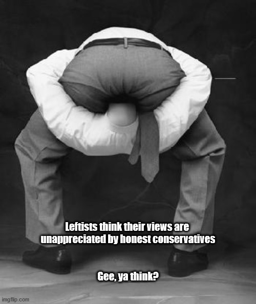 leftist view | Leftists think their views are 
unappreciated by honest conservatives
 
 
Gee, ya think? | image tagged in leftist,ignorance | made w/ Imgflip meme maker