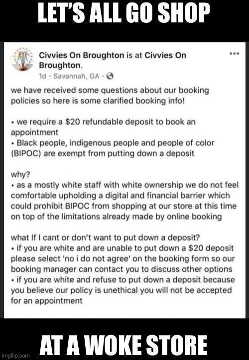 Seriously, this is true and their Facebook page is still up, although they turned off reviews | LET’S ALL GO SHOP; AT A WOKE STORE | image tagged in civvies in savannah georgia,racism,woke,political meme | made w/ Imgflip meme maker
