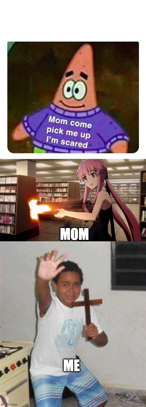 it be that way sometimes | MOM; ME | image tagged in scared kid,yuno gasai,patrick mom come pick me up i'm scared | made w/ Imgflip meme maker