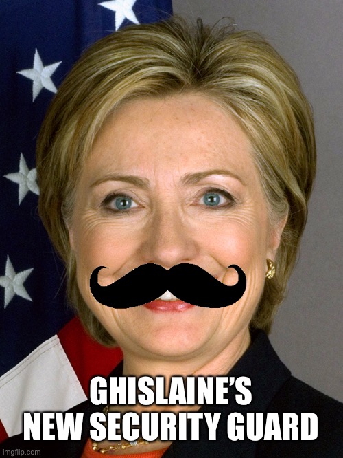 She will suicide Ghislaine soon | GHISLAINE’S NEW SECURITY GUARD | image tagged in hillary clinton,disguise,suicide all the witnesses | made w/ Imgflip meme maker