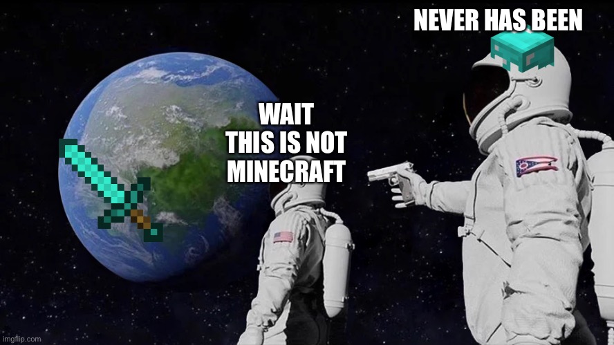 Always Has Been | NEVER HAS BEEN; WAIT THIS IS NOT MINECRAFT | image tagged in always has been | made w/ Imgflip meme maker