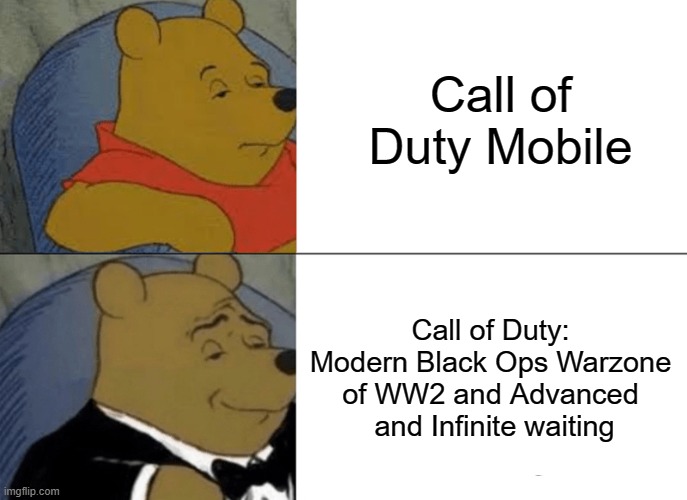 Tuxedo Winnie The Pooh Meme | Call of Duty Mobile; Call of Duty: Modern Black Ops Warzone of WW2 and Advanced  and Infinite waiting | image tagged in memes,tuxedo winnie the pooh | made w/ Imgflip meme maker