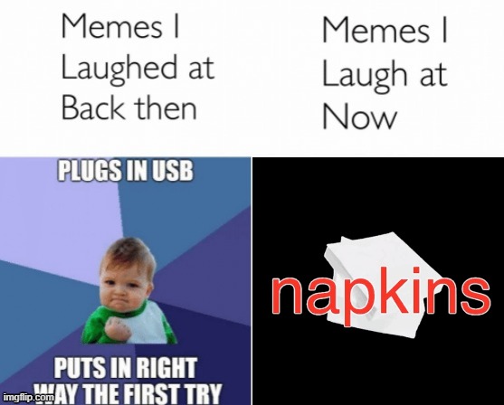 Memes I laughed at then vs memes I laugh at now | image tagged in memes i laughed at then vs memes i laugh at now | made w/ Imgflip meme maker