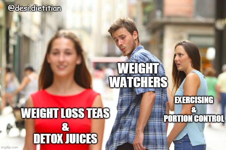 Weight Loss | @desi.dietitian; WEIGHT WATCHERS; EXERCISING
&
PORTION CONTROL; WEIGHT LOSS TEAS
&
DETOX JUICES | image tagged in memes,distracted boyfriend,dieting,weight loss | made w/ Imgflip meme maker