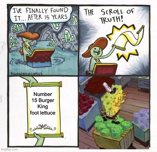 The Scroll Of Truth Meme | Number 15 Burger King foot lettuce | image tagged in memes,the scroll of truth,burger king foot lettuce,burger king,spongebob | made w/ Imgflip meme maker