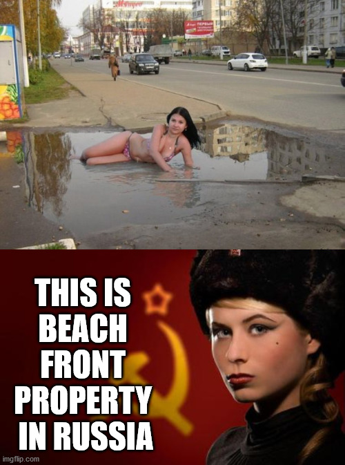 Frolicking on the beach in Russia. | THIS IS 
BEACH 
FRONT 
PROPERTY 
IN RUSSIA | image tagged in in soviet russia,day at the beach | made w/ Imgflip meme maker