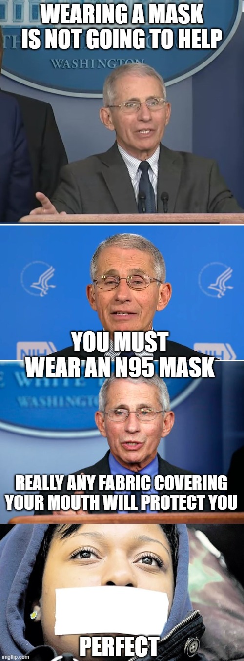 WEARING A MASK IS NOT GOING TO HELP; YOU MUST WEAR AN N95 MASK; REALLY ANY FABRIC COVERING YOUR MOUTH WILL PROTECT YOU; PERFECT | image tagged in blm woman taped mouth,dr fauci | made w/ Imgflip meme maker