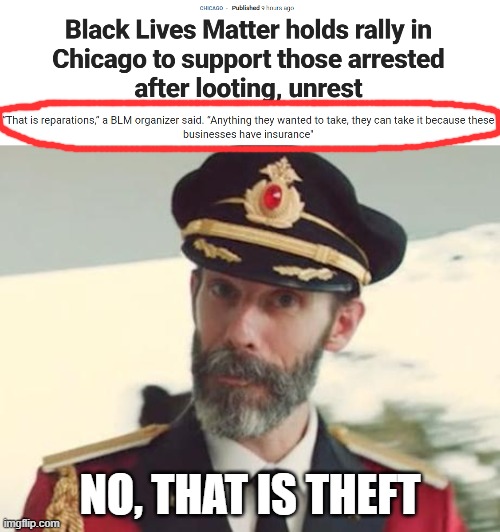 Reparations? No. | NO, THAT IS THEFT | image tagged in captain obvious,reparations,chicago,blm,bullshit | made w/ Imgflip meme maker