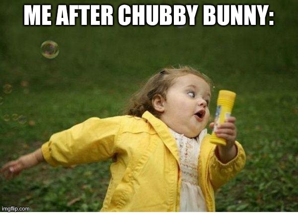 Chubby Bubbles Girl Meme | ME AFTER CHUBBY BUNNY: | image tagged in memes,chubby bubbles girl | made w/ Imgflip meme maker