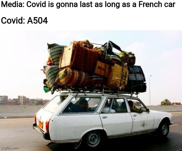 Covid | Media: Covid is gonna last as long as a French car; Covid: A504 | image tagged in funny,classic,jokes,covid | made w/ Imgflip meme maker
