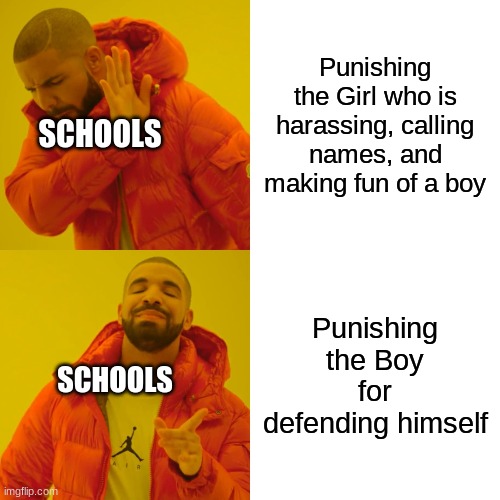 Why is it ok for a girl to do this but a boy cant do this to a girl | Punishing the Girl who is harassing, calling names, and making fun of a boy; SCHOOLS; Punishing the Boy for defending himself; SCHOOLS | image tagged in memes,drake hotline bling,school,logic,boys vs girls | made w/ Imgflip meme maker