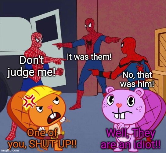 Bunch of Spider-Man!!! | It was them! Don't judge me! No, that was him! One of you, SHUT UP!! Well, They are an idiot!! | image tagged in spider man triple,memes,funny,crossover,funny memes,spiderman | made w/ Imgflip meme maker