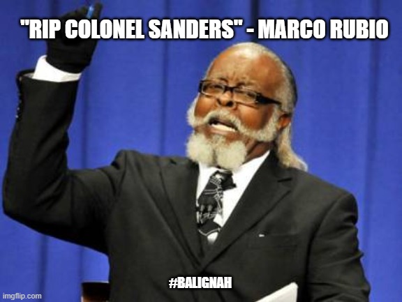 Marco Rubio is an Idiot | "RIP COLONEL SANDERS" - MARCO RUBIO; #BALIGNAH | image tagged in memes,too damn high | made w/ Imgflip meme maker