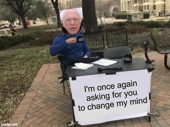 Crossover | I'm once again asking for you to change my mind | image tagged in memes,change my mind,i am once again asking,crossover | made w/ Imgflip meme maker