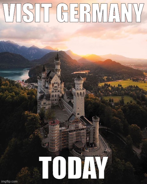 Visit Germany today. This content was not sponsored. | VISIT GERMANY; TODAY | image tagged in neuschwanstein castle | made w/ Imgflip meme maker