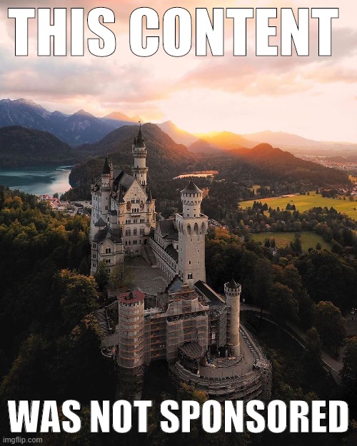 This content was not sponsored. This content was not sponsored. | THIS CONTENT; WAS NOT SPONSORED | image tagged in neuschwanstein castle | made w/ Imgflip meme maker