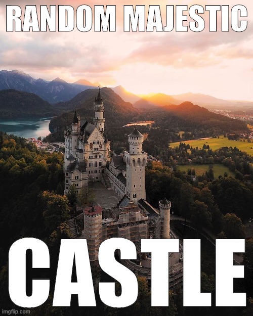 Alias: Random Majestic Castle. This content was not sponsored. | RANDOM MAJESTIC; CASTLE | image tagged in neuschwanstein castle | made w/ Imgflip meme maker