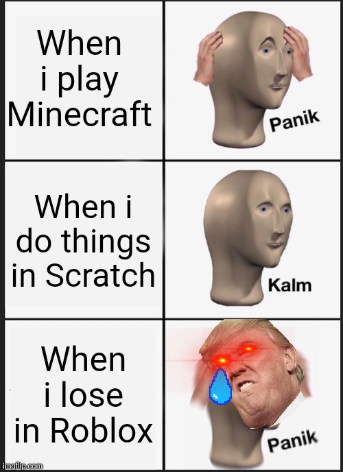 Panik Kalm Panik | When i play Minecraft; When i do things in Scratch; When i lose in Roblox | image tagged in memes,panik kalm panik | made w/ Imgflip meme maker