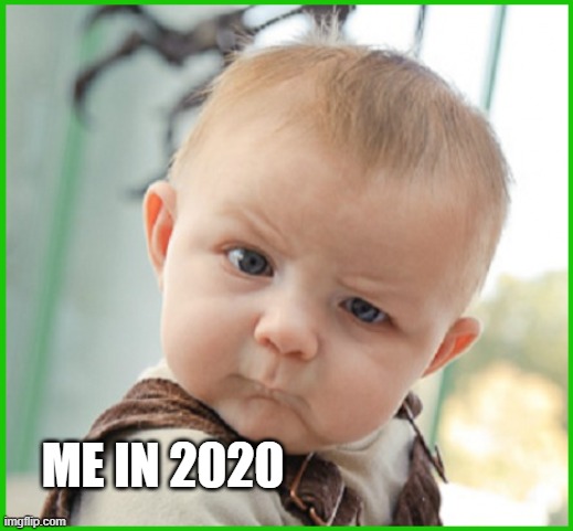 ME IN 2020 | made w/ Imgflip meme maker