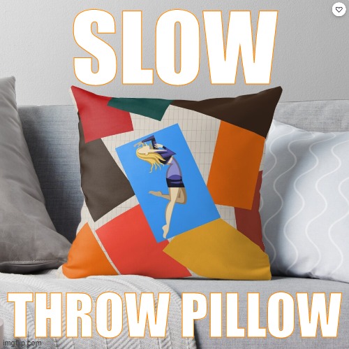 this is so silly why would she do this | SLOW; THROW PILLOW | image tagged in kylie slow throw pillow,pillow,slow,home,pop music,silly | made w/ Imgflip meme maker