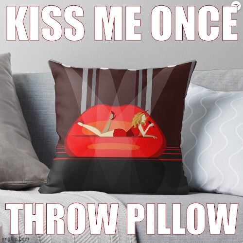 why would she let them kiss her just once this is so rude | KISS ME ONCE; THROW PILLOW | image tagged in kylie kiss me once throw pillow,kiss,home,pop music,pillow,rude | made w/ Imgflip meme maker