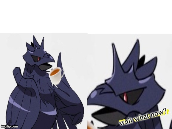 Confused Corviknight | wait what now? | image tagged in confused corviknight | made w/ Imgflip meme maker