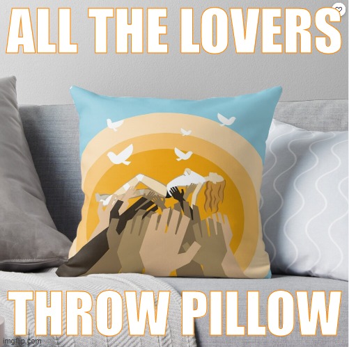 this is hippie dippie woke sjw bullshit | ALL THE LOVERS; THROW PILLOW | image tagged in kylie all the lovers throw pillow,hippie,woke,sjw,bullshit,pillow | made w/ Imgflip meme maker