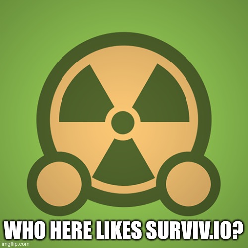Surviv.io | WHO HERE LIKES SURVIV.IO? | image tagged in survivio | made w/ Imgflip meme maker