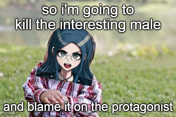 im sorry. | so i'm going to kill the interesting male; and blame it on the protagonist | image tagged in memes,evil toddler,ndrv3,danganronpa,tsumugi shirogane | made w/ Imgflip meme maker