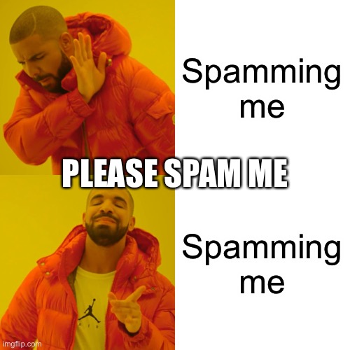 -_- | Spamming me; PLEASE SPAM ME; Spamming me | image tagged in memes,drake hotline bling,-_- | made w/ Imgflip meme maker
