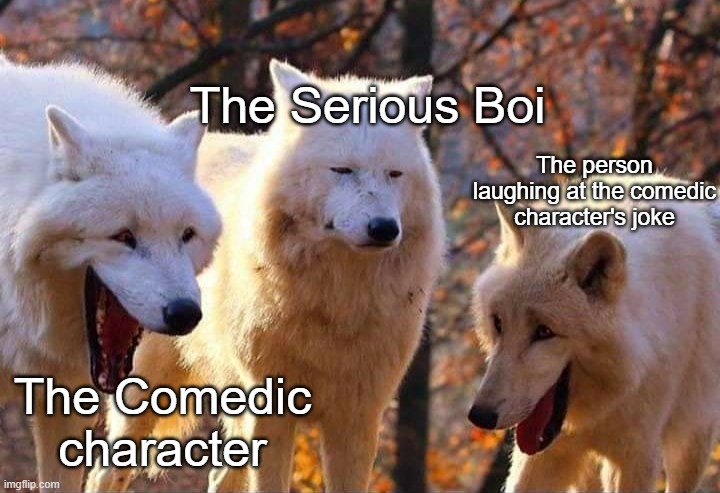 Why are you Laughing? we need to throw the doomsday device into a rocket | The Serious Boi; The person laughing at the comedic character's joke; The Comedic character | image tagged in laughing wolf,memes,funny memes | made w/ Imgflip meme maker