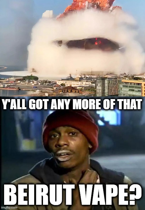 Had to be some good stuff! | Y'ALL GOT ANY MORE OF THAT; BEIRUT VAPE? | image tagged in memes,y'all got any more of that,beirut explosion,vape | made w/ Imgflip meme maker
