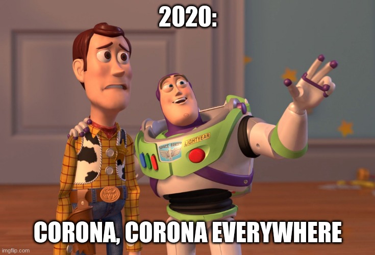 2020 | 2020:; CORONA, CORONA EVERYWHERE | image tagged in memes,x x everywhere | made w/ Imgflip meme maker