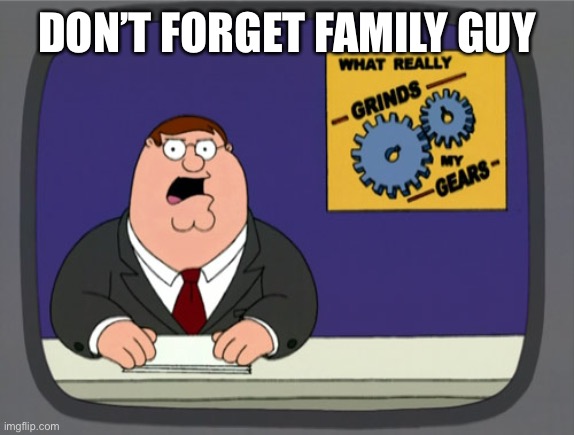 Peter Griffin News Meme | DON’T FORGET FAMILY GUY | image tagged in memes,peter griffin news | made w/ Imgflip meme maker