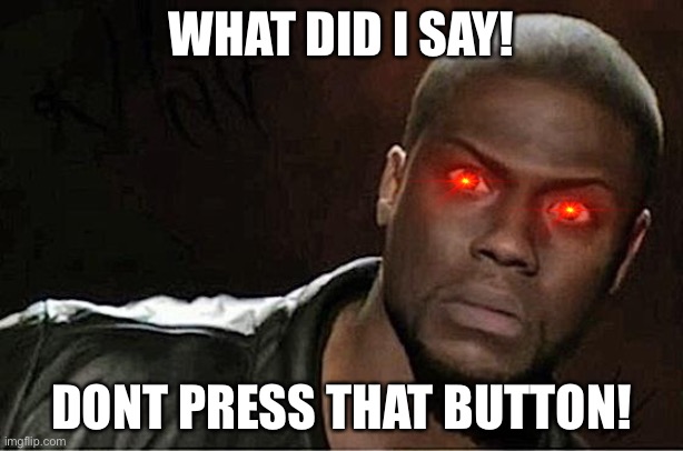 Kevin Hart | WHAT DID I SAY! DONT PRESS THAT BUTTON! | image tagged in memes,kevin hart | made w/ Imgflip meme maker