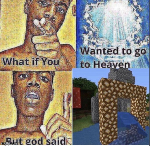 minecraft | image tagged in but god said,what if you wanted to go to heaven,minecraft | made w/ Imgflip meme maker