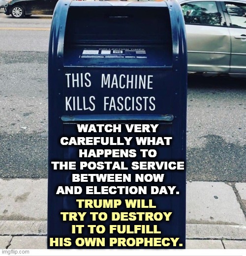 One man and one man alone is determined to rig this election. His name is Donald Trump. | WATCH VERY CAREFULLY WHAT 
HAPPENS TO THE POSTAL SERVICE BETWEEN NOW AND ELECTION DAY. TRUMP WILL TRY TO DESTROY IT TO FULFILL HIS OWN PROPHECY. | image tagged in trump,post office,vote,destruction,incompetence,delusional | made w/ Imgflip meme maker