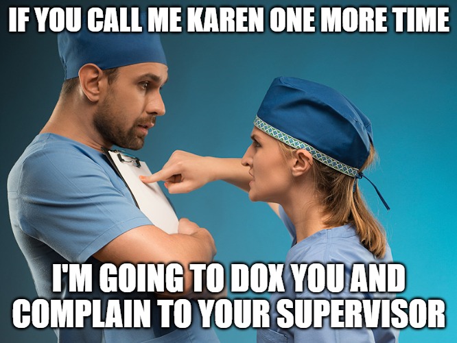 Once a Karen always a Karen | IF YOU CALL ME KAREN ONE MORE TIME; I'M GOING TO DOX YOU AND COMPLAIN TO YOUR SUPERVISOR | image tagged in karen,memes,fun,funny,funny memes,2020 | made w/ Imgflip meme maker