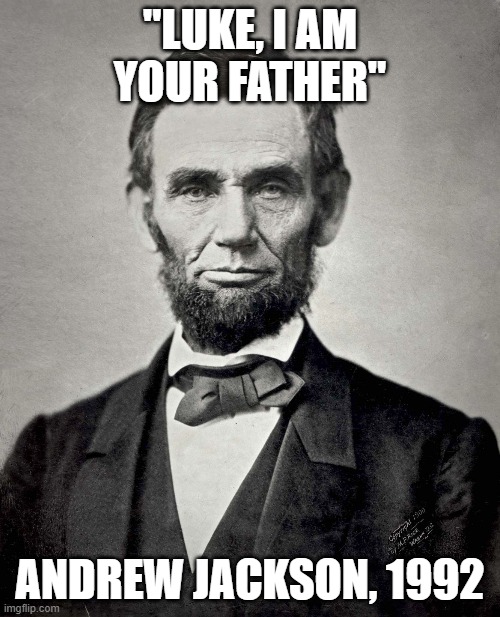Didn't make one mistake | "LUKE, I AM YOUR FATHER"; ANDREW JACKSON, 1992 | image tagged in abraham lincoln | made w/ Imgflip meme maker