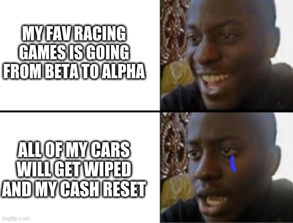 Oh no not my Nissan GTR and my RX7 | MY FAV RACING GAMES IS GOING FROM BETA TO ALPHA; ALL OF MY CARS WILL GET WIPED AND MY CASH RESET | image tagged in oh yeah oh no,roblox,midnight racing tokyo | made w/ Imgflip meme maker